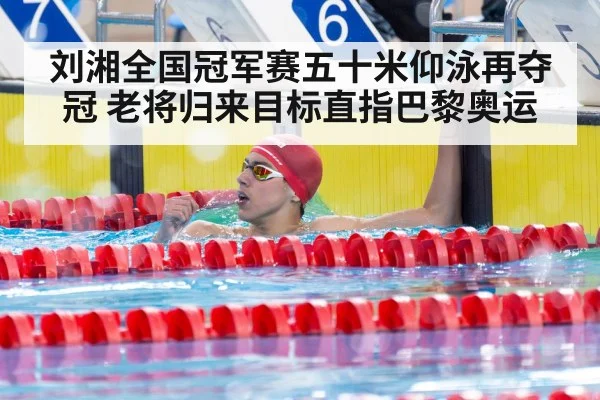 刘湘全国冠军赛五十米仰泳再夺冠 老将归来目标直指巴黎奥运