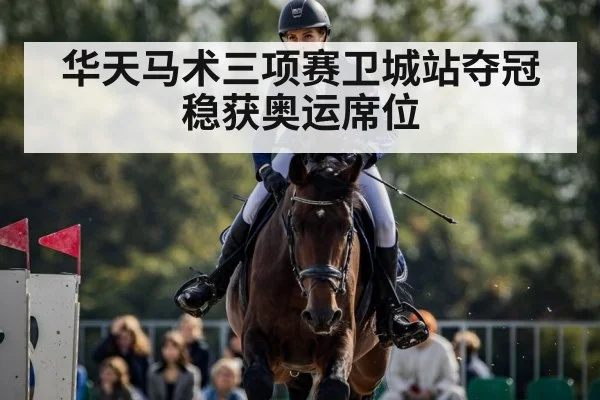 华天马术三项赛卫城站夺冠稳获奥运席位